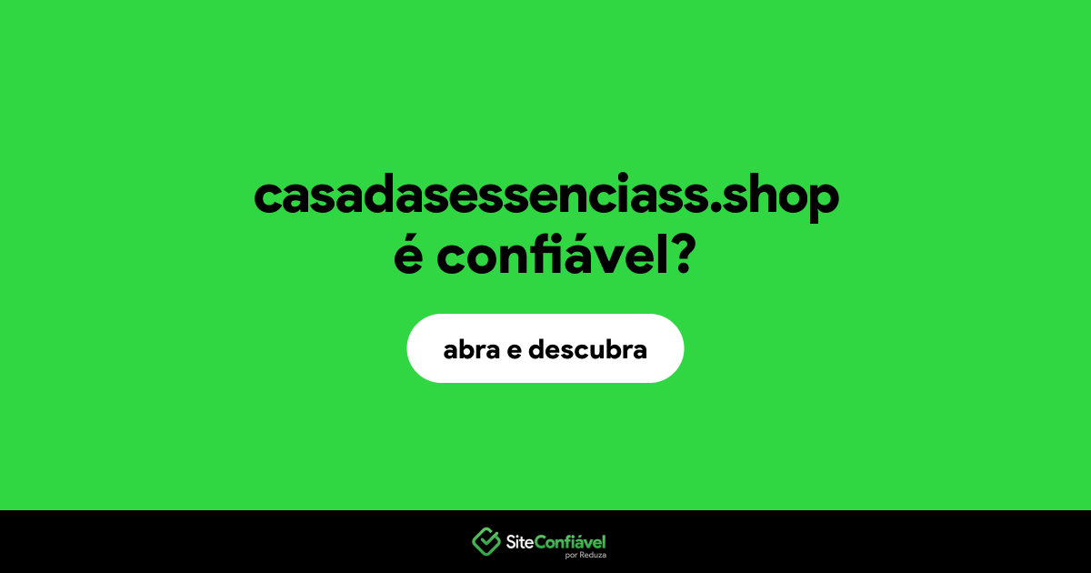 O site casadasessenciass.shop é confiável?