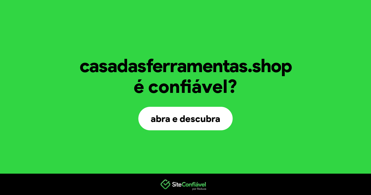 O site casadasferramentas.shop é confiável?