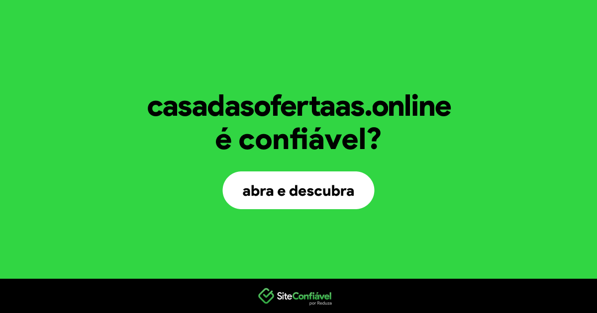 O site casadasofertaas.online é confiável?