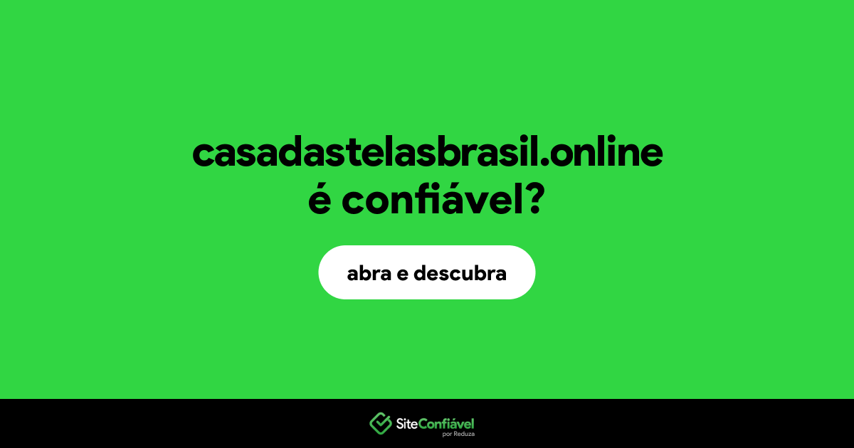 O site casadastelasbrasil.online é confiável?