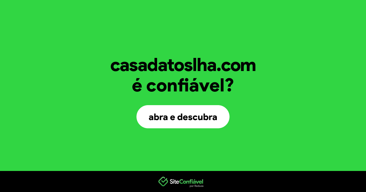 O site casadatoslha.com é confiável?