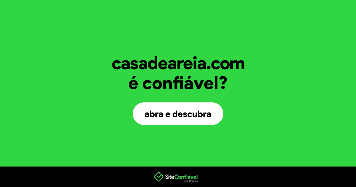 O site casadeareia.com é confiável?