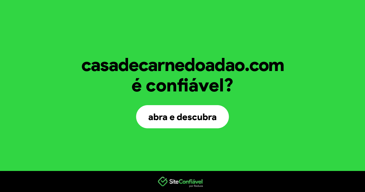 O site casadecarnedoadao.com é confiável?
