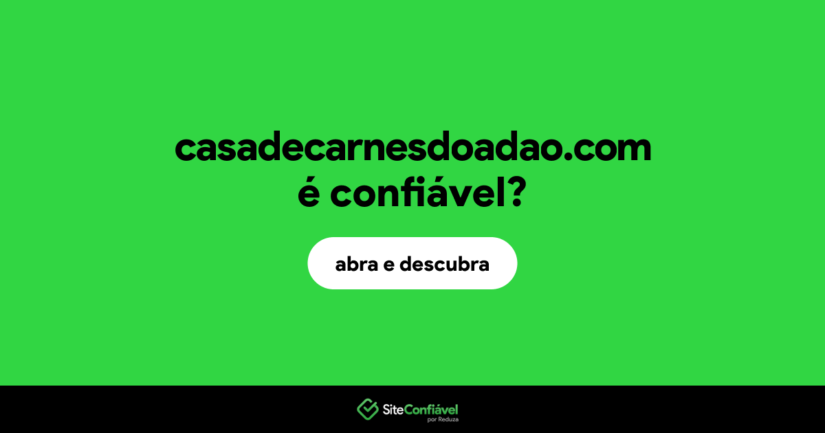 O site casadecarnesdoadao.com é confiável?
