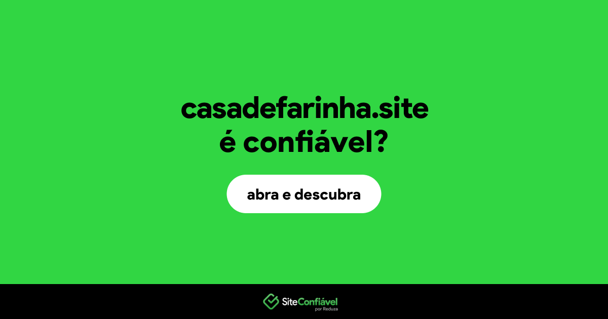 O site casadefarinha.site é confiável?