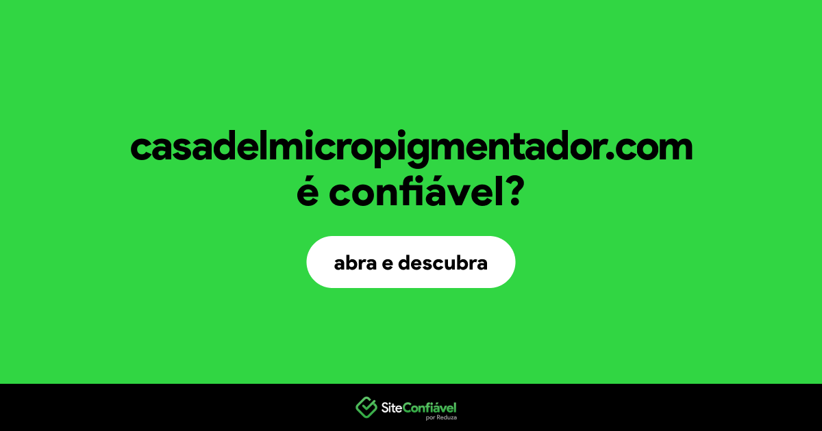 O site casadelmicropigmentador.com é confiável?