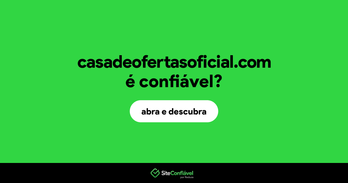 O site casadeofertasoficial.com é confiável?