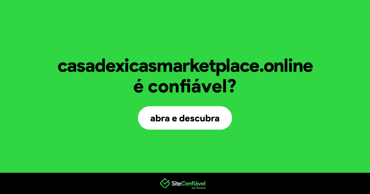 O site casadexicasmarketplace.online é confiável?