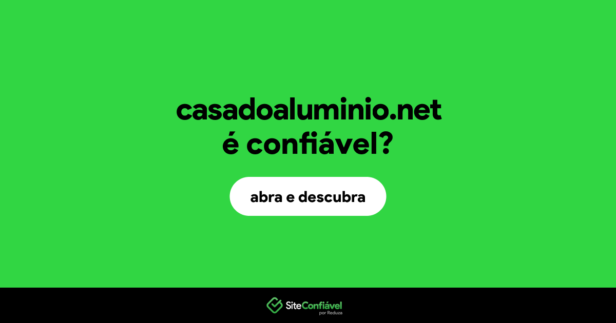 O site casadoaluminio.net é confiável?