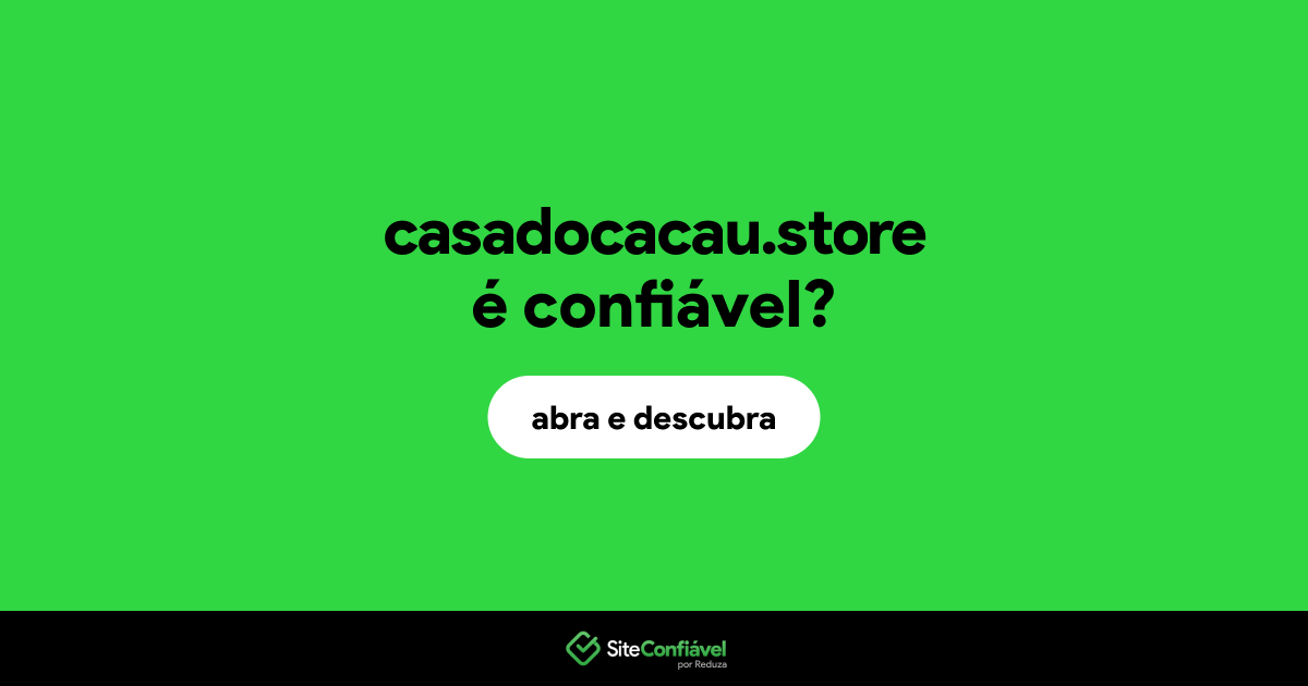 O site casadocacau.store é confiável?
