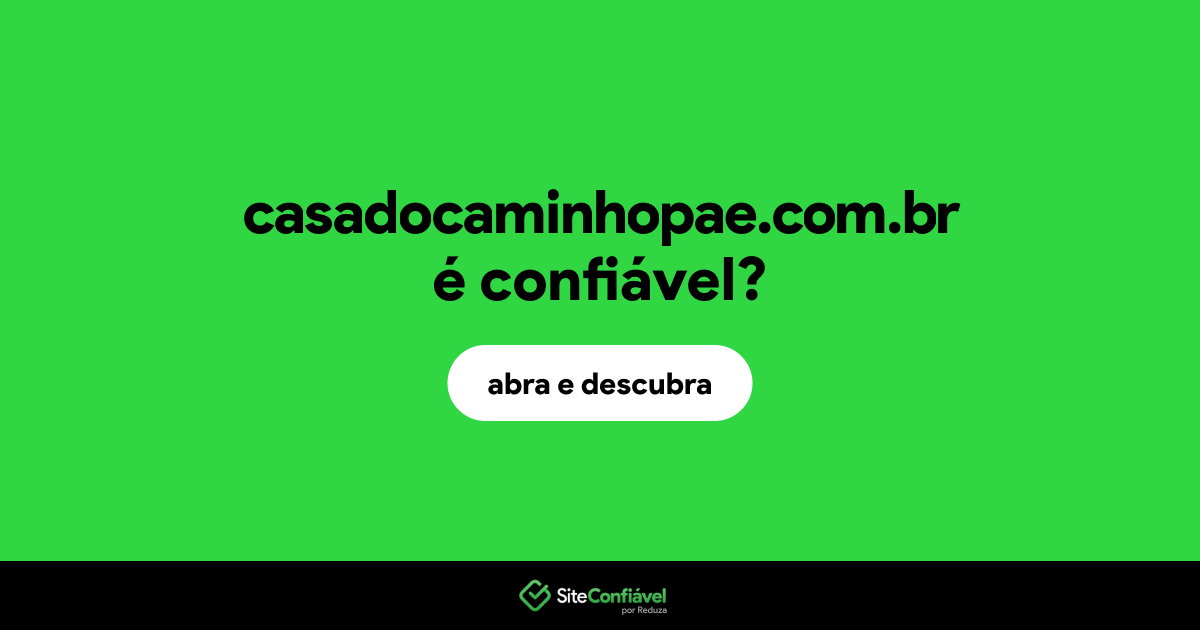 O site casadocaminhopae.com.br é confiável?
