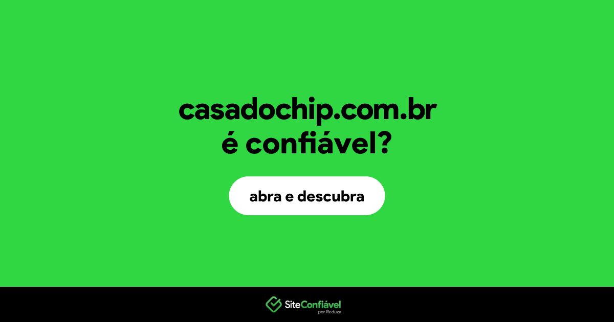 O site casadochip.com.br é confiável?
