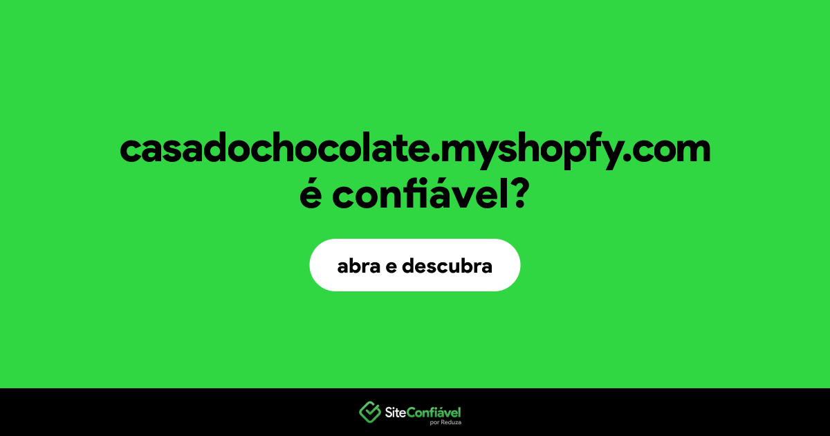 O site casadochocolate.myshopfy.com é confiável?