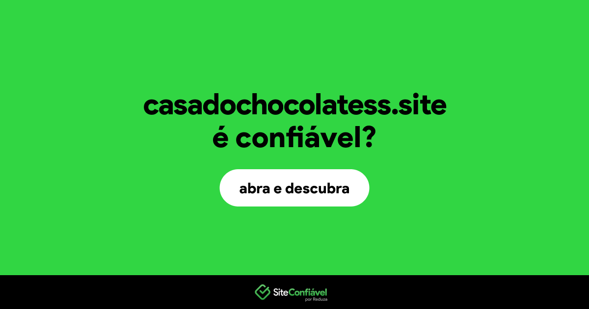 O site casadochocolatess.site é confiável?