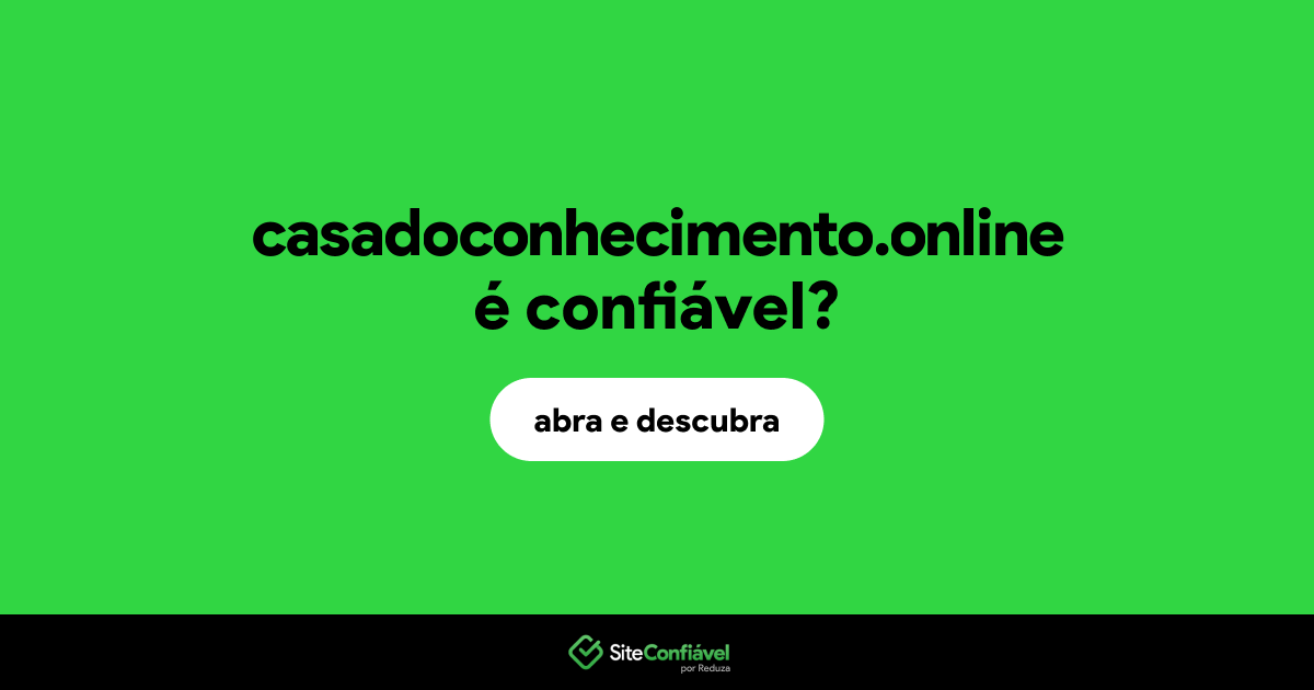 O site casadoconhecimento.online é confiável?