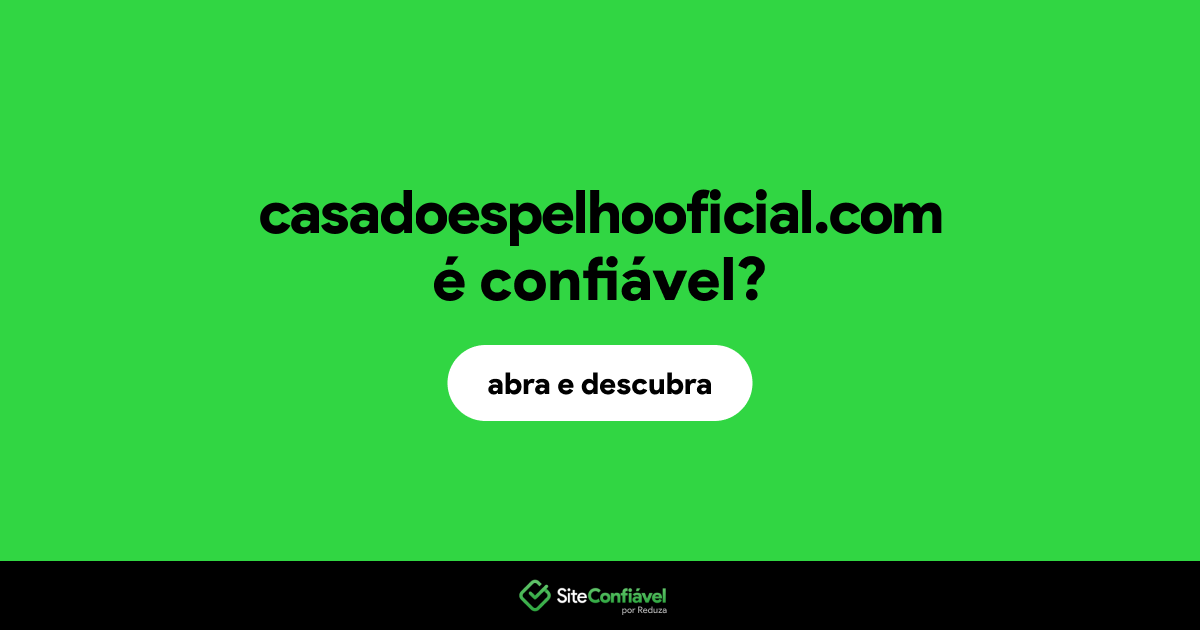 O site casadoespelhooficial.com é confiável?