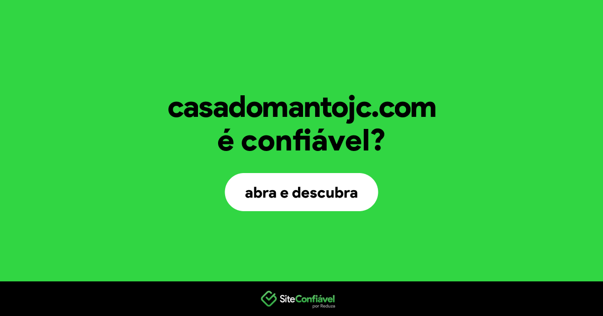 O site casadomantojc.com é confiável?