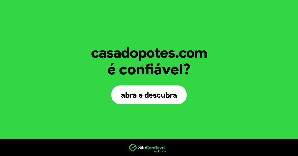 O site casadopotes.com é confiável?