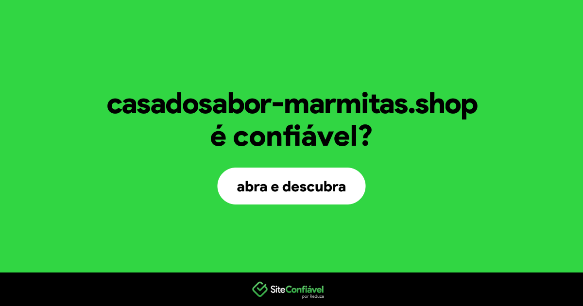 O site casadosabor-marmitas.shop é confiável?