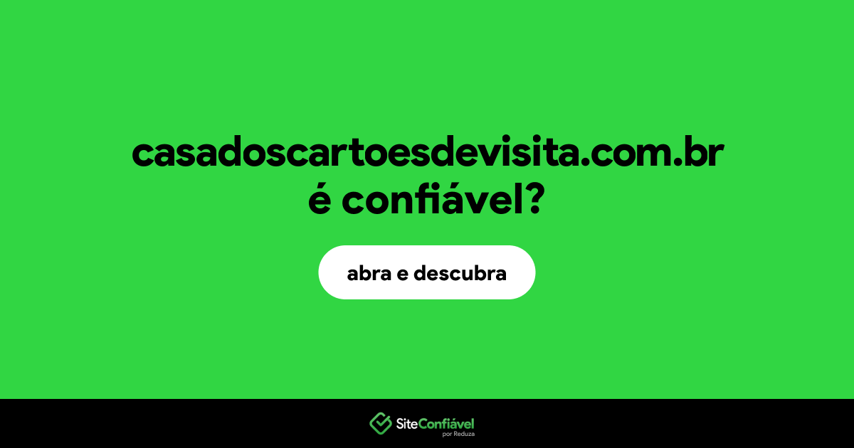 O site casadoscartoesdevisita.com.br é confiável?