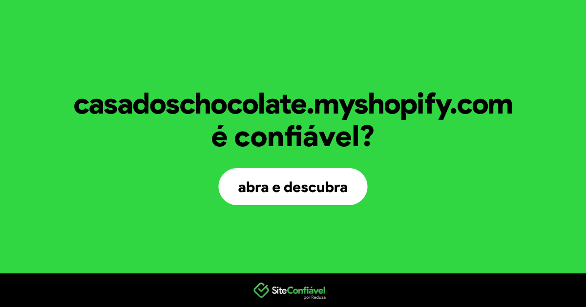 O site casadoschocolate.myshopify.com é confiável?