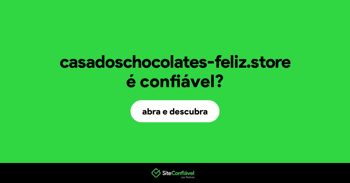 O site casadoschocolates-feliz.store é confiável?
