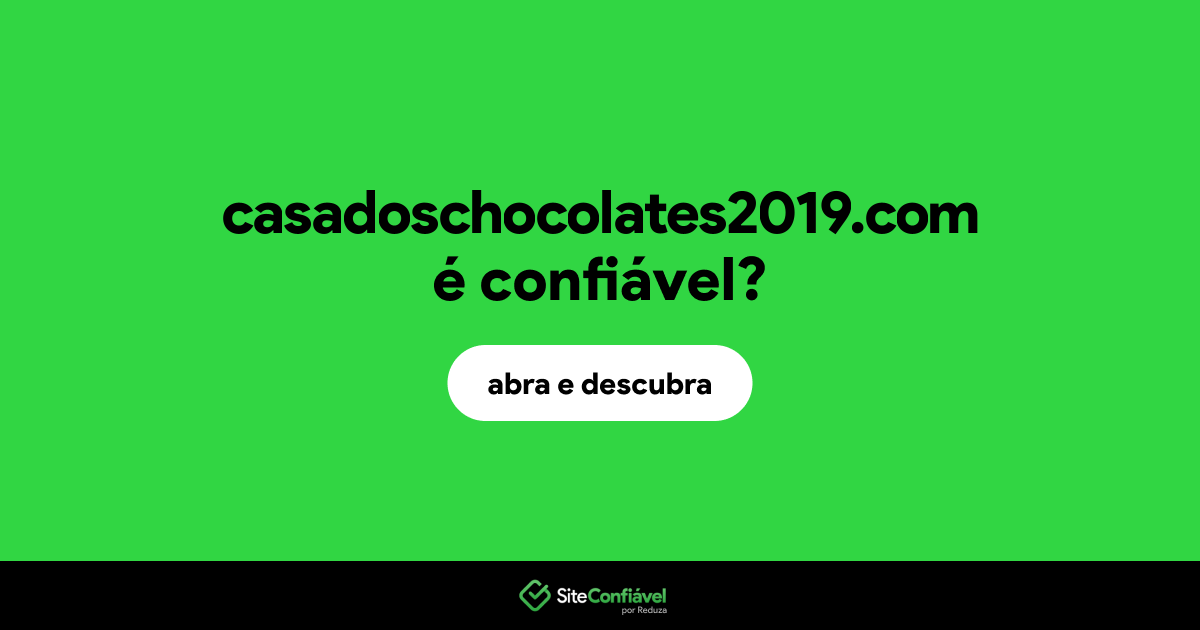 O site casadoschocolates2019.com é confiável?