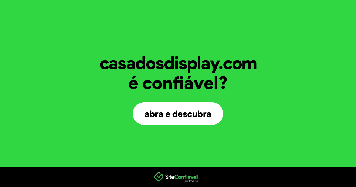 O site casadosdisplay.com é confiável?