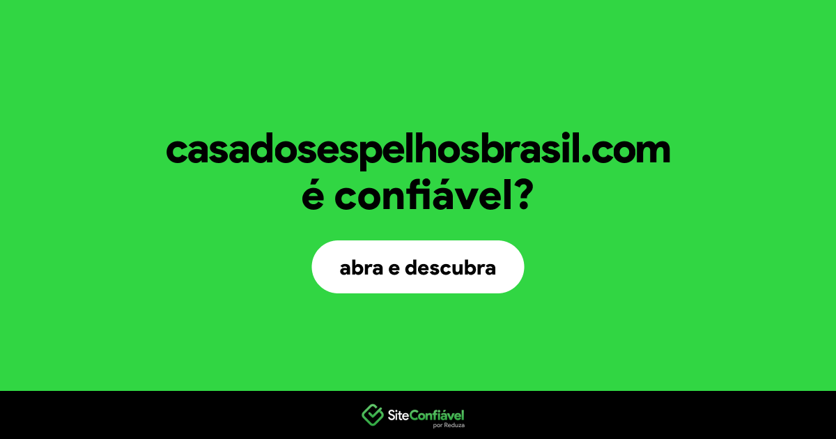 O site casadosespelhosbrasil.com é confiável?