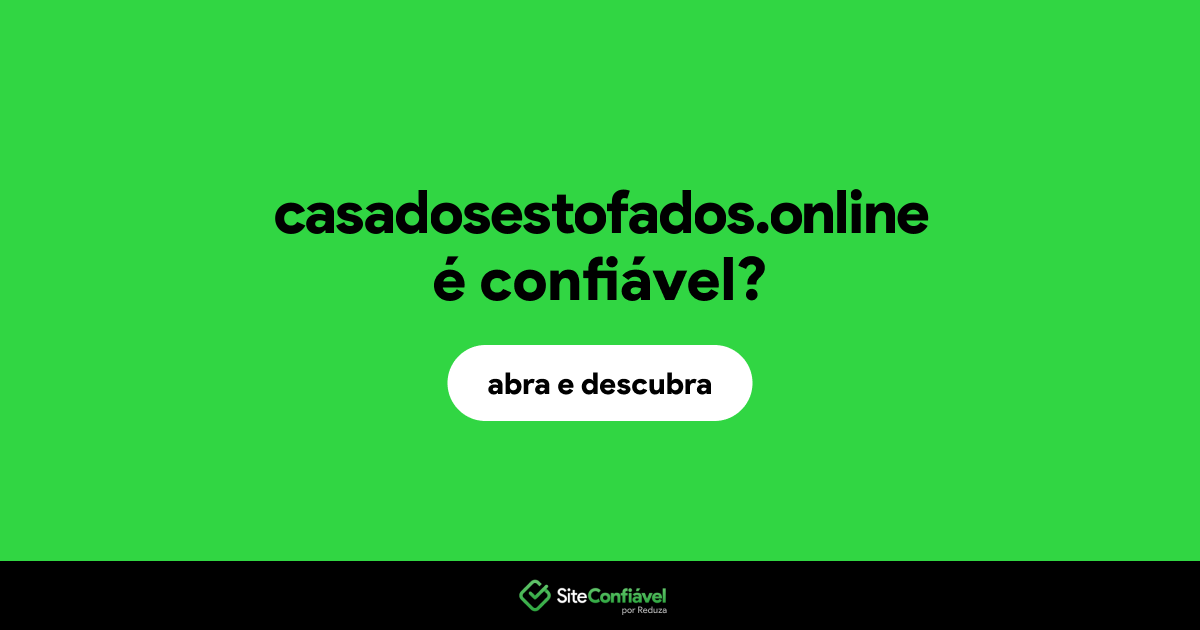 O site casadosestofados.online é confiável?