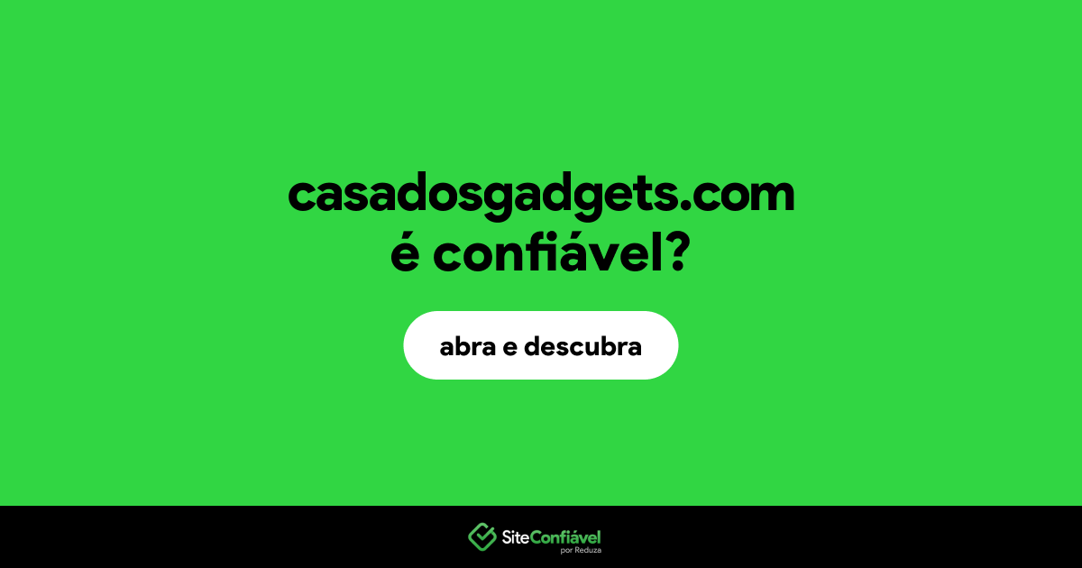 O site casadosgadgets.com é confiável?