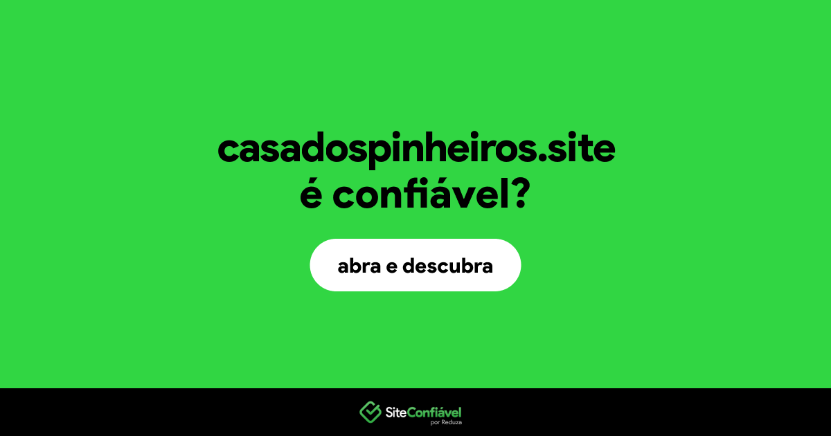 O site casadospinheiros.site é confiável?