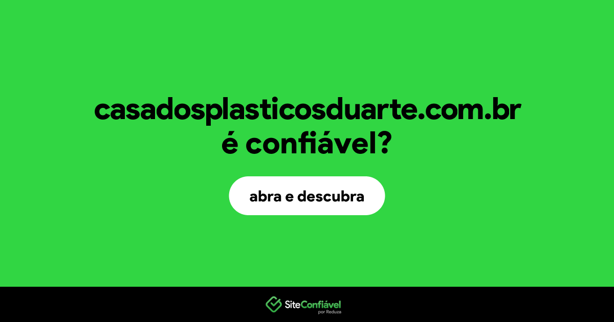 O site casadosplasticosduarte.com.br é confiável?