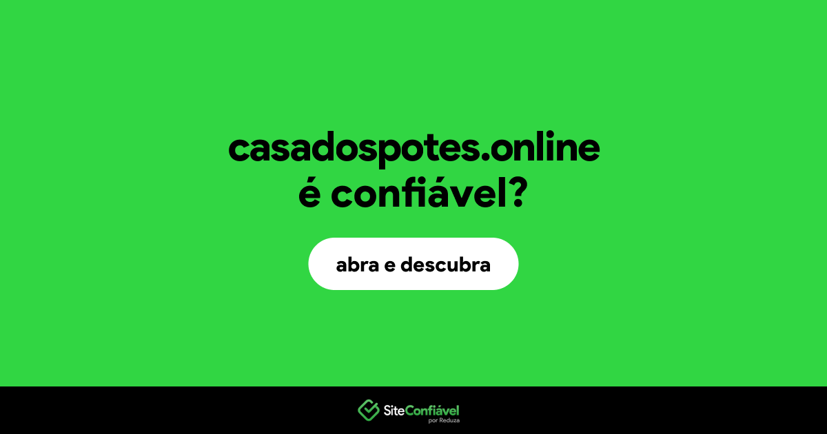 O site casadospotes.online é confiável?