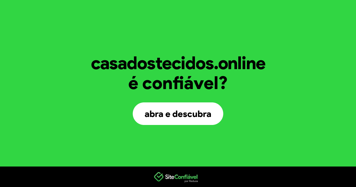O site casadostecidos.online é confiável?