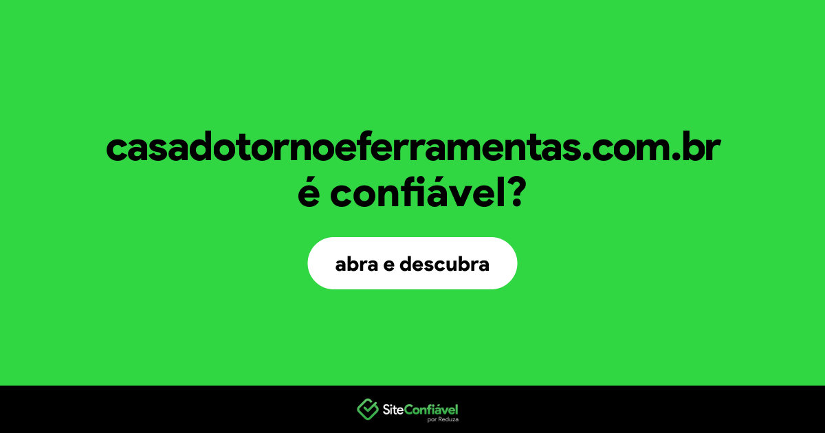 O site casadotornoeferramentas.com.br é confiável?
