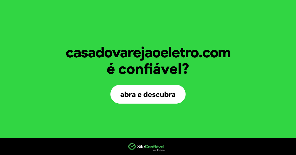 O site casadovarejaoeletro.com é confiável?