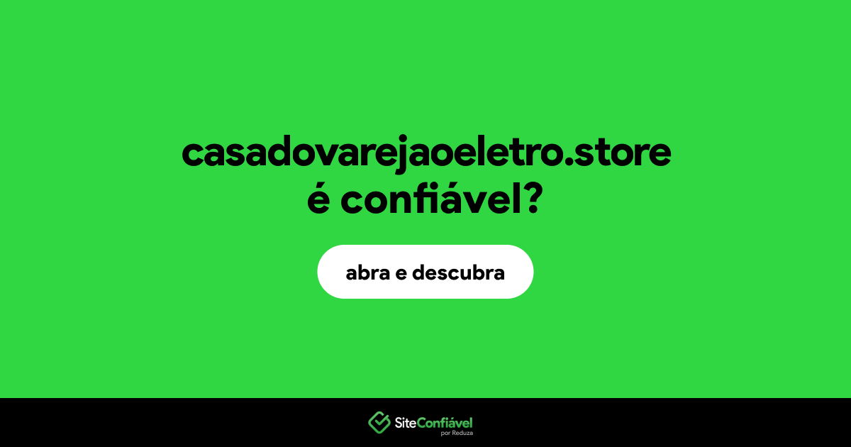 O site casadovarejaoeletro.store é confiável?