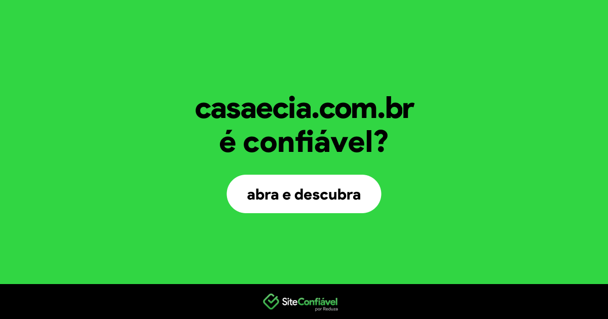 O site casaecia.com.br é confiável?