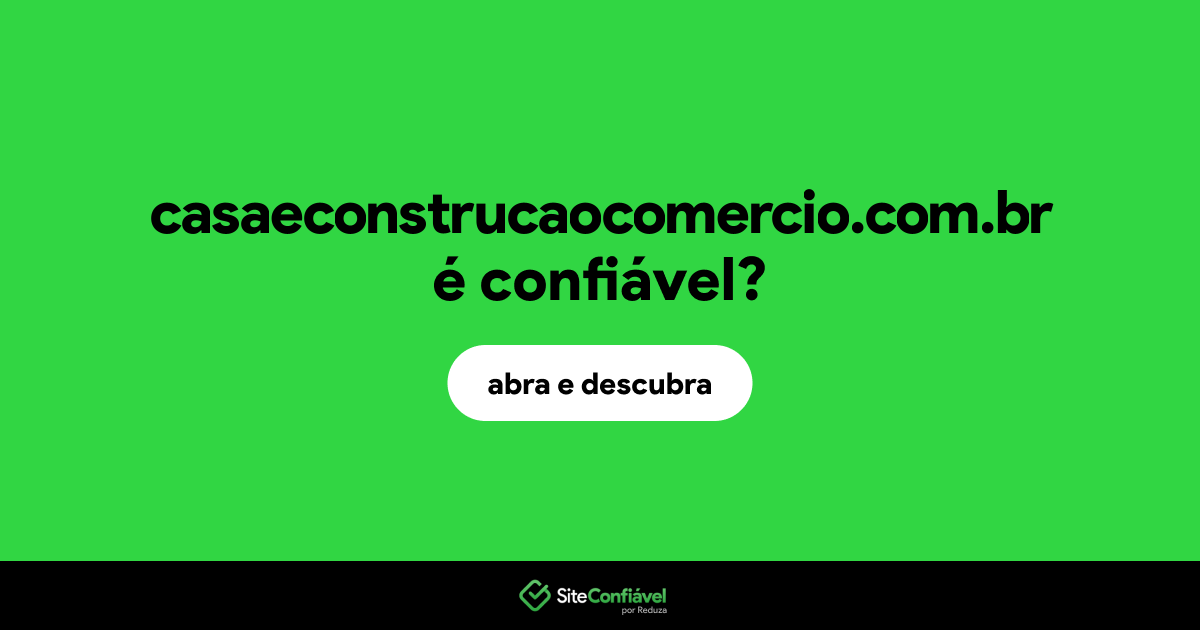 O site casaeconstrucaocomercio.com.br é confiável?