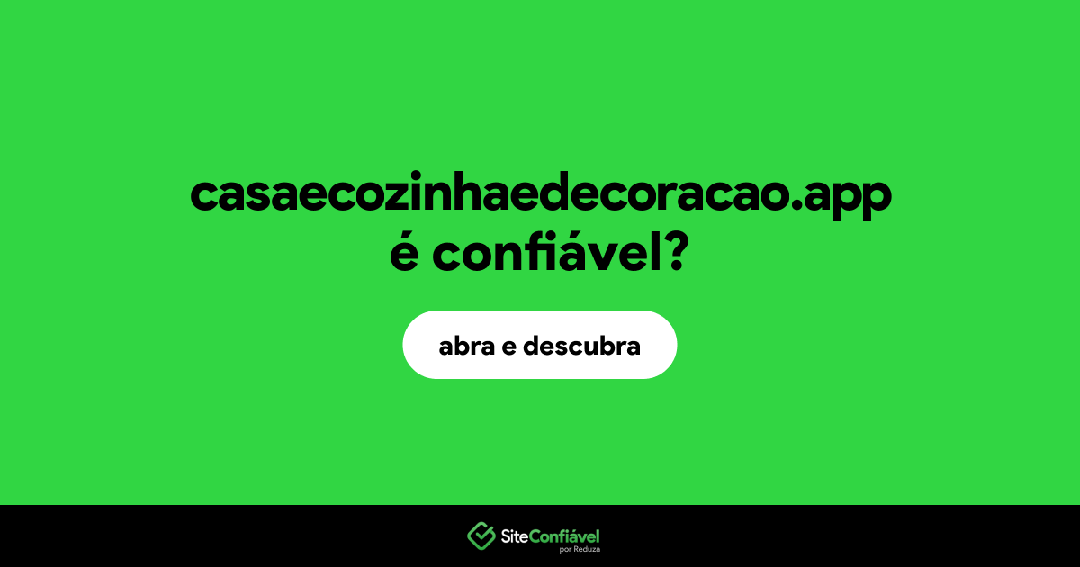 O site casaecozinhaedecoracao.app é confiável?