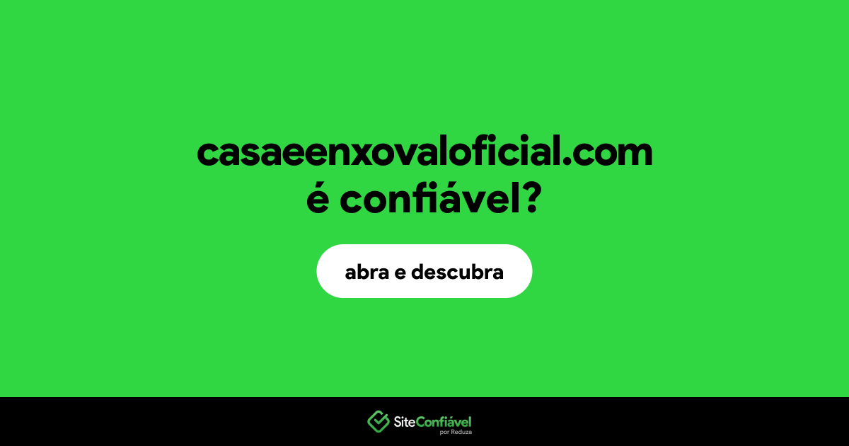 O site casaeenxovaloficial.com é confiável?