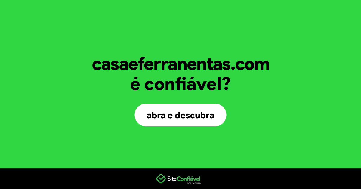 O site casaeferranentas.com é confiável?