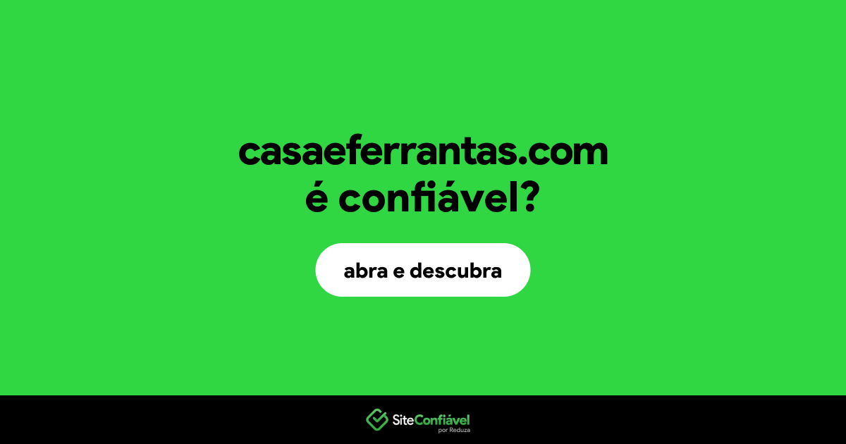 O site casaeferrantas.com é confiável?