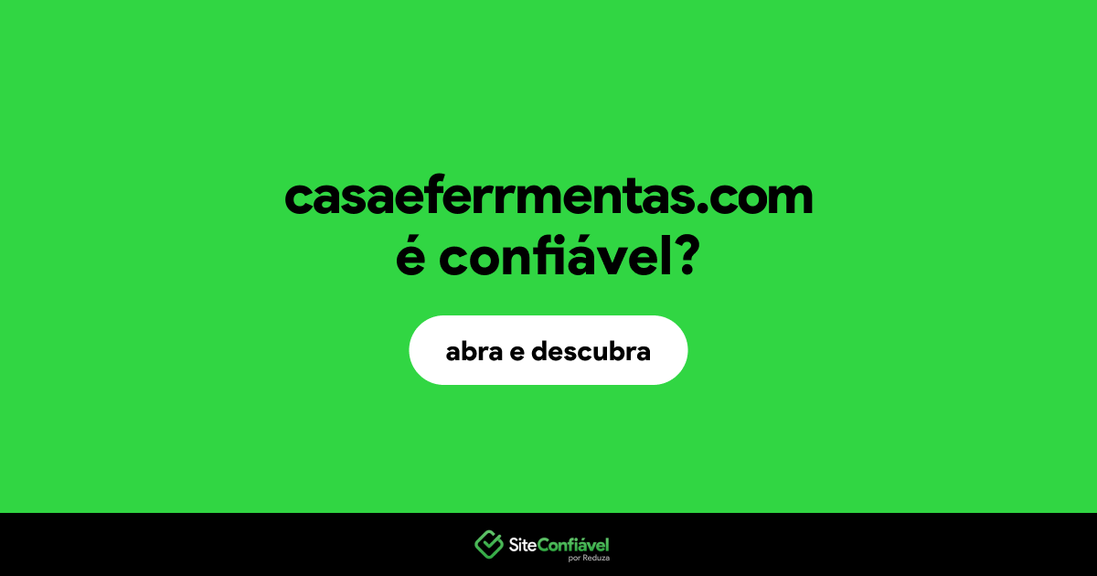 O site casaeferrmentas.com é confiável?