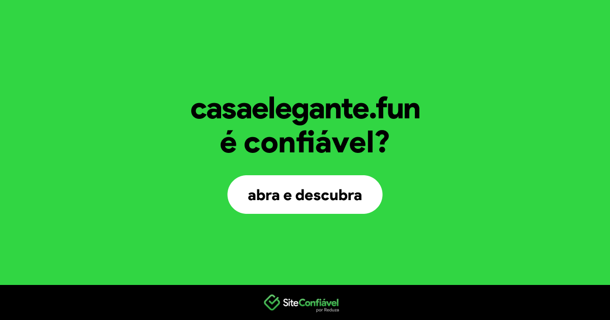 O site casaelegante.fun é confiável?