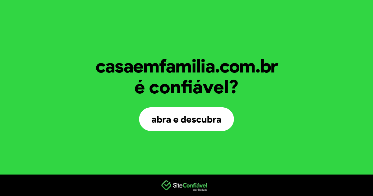 O site casaemfamilia.com.br é confiável?