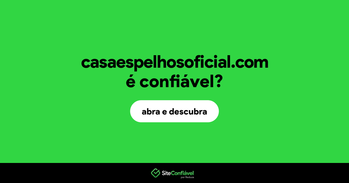 O site casaespelhosoficial.com é confiável?