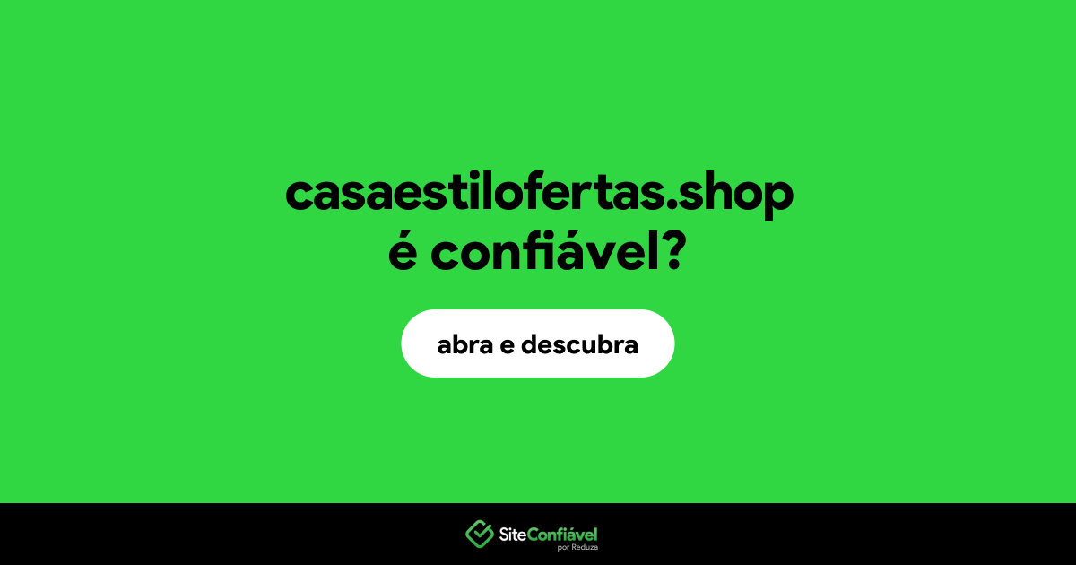 O site casaestilofertas.shop é confiável?