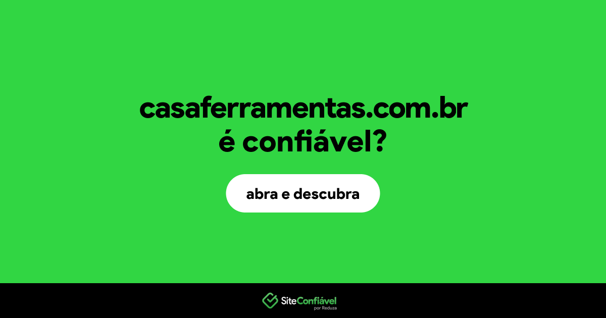 O site casaferramentas.com.br é confiável?